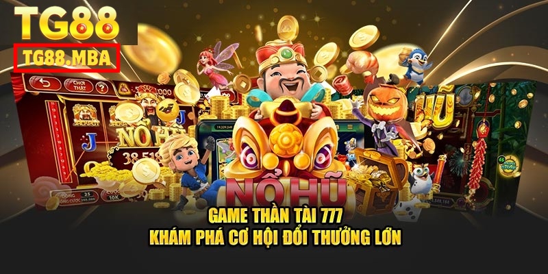 Thông tin cơ bản về trò chơi nổ hũ Thần Tài 777 tại nhà cái TG88