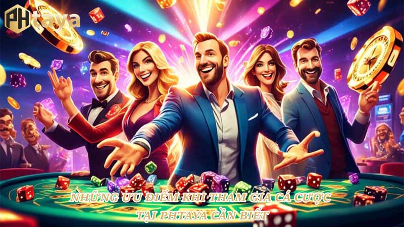 Những Ưu Điểm Khi Tham Gia Cá Cược Tại PHTAYA Cần Biết