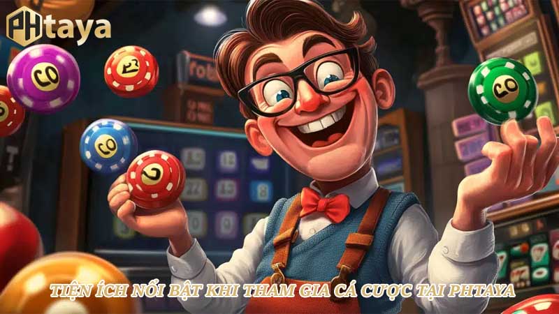 Tiện ích nổi bật khi tham gia cá cược tại PHTAYA