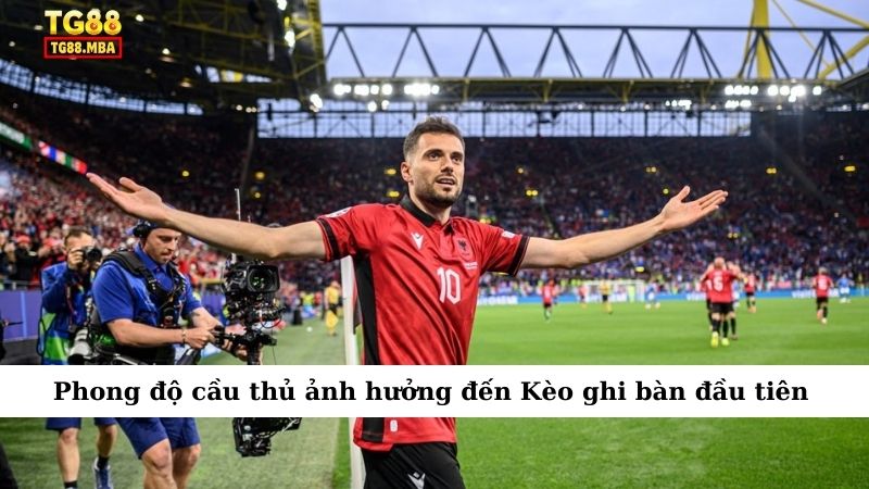 Phong độ cầu thủ ảnh hưởng đến Kèo ghi bàn đầu tiên